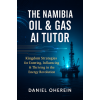 The Namibia Oil & Gas AI Tutor - Kingdom Strategies for Entering, Influencing & Thriving in the Energy Revolution The Namibia Oil & Gas AI Tutor - Kingdom Strategies for Entering, Influencing & Thriving in the Energy Revolution
