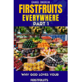 Firstfruits Everywhere Part 1 - Why God Loves Your First Fruits
